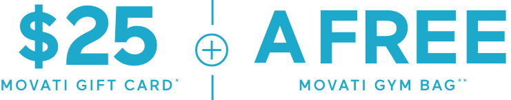 $25 MOVATI GIFT CARD* + A FREE MOVATI GYM BAG**